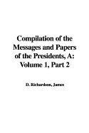 A Compilation of the Messages and Papers of the Presidents: Volume 1, Part 2