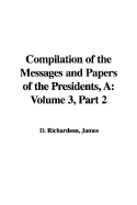 A Compilation of the Messages and Papers of the Presidents: Volume 3, Part 2