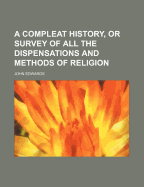 A Compleat History, or Survey of All the Dispensations and Methods of Religion