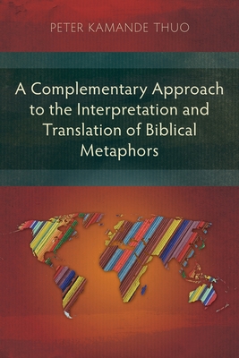 A Complementary Approach to the Interpretation and Translation of Biblical Metaphors - Thuo, Peter Kamande