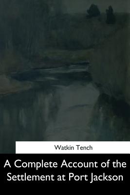 A Complete Account of the Settlement at Port Jackson - Tench, Watkin