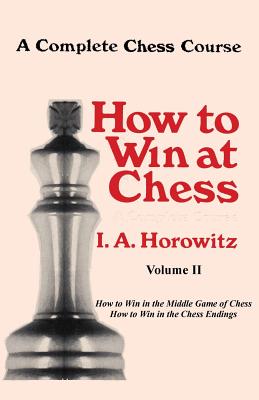 A Complete Chess Course, How to Win at Chess, Volume II - Horowitz, I a, and Sloan, Sam (Introduction by)
