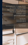 A Complete Collection of State Trials and Proceedings for High Treason and Other Crimes and Misdemeanors: From the Earliest Period to the Year 1783, With Notes and Other Illustrations