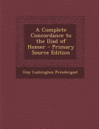 A Complete Concordance to the Iliad of Homer