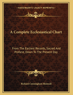 A Complete Ecclesiastical Chart: From the Earliest Records, Sacred and Profane, Down to the Present Day: (1833)