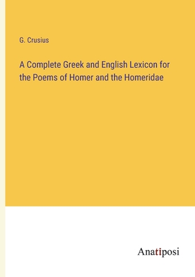 A Complete Greek and English Lexicon for the Poems of Homer and the Homeridae - Crusius, G