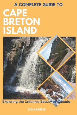 A Complete Guide to Cape Breton Island: Explore the untamed beauty of Canada - Breeze, Luna