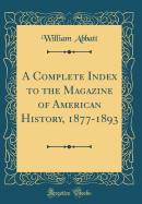 A Complete Index to the Magazine of American History, 1877-1893 (Classic Reprint)