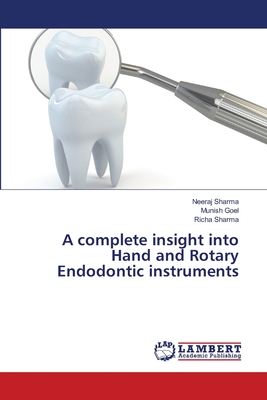 A complete insight into Hand and Rotary Endodontic instruments - Sharma, Neeraj, and Goel, Munish, and Sharma, Richa