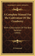 A Complete Manual for the Cultivation of the Cranberry. with a Description of the Best Varieties