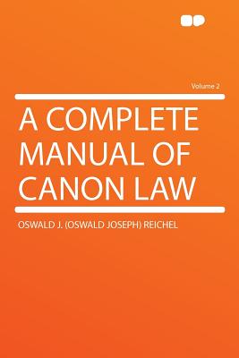 A Complete Manual of Canon Law Volume 2 - Reichel, Oswald Joseph