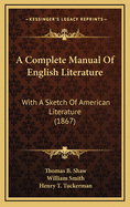 A Complete Manual of English Literature: With a Sketch of American Literature (1867)