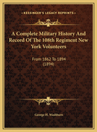 A Complete Military History And Record Of The 108th Regiment New York Volunteers: From 1862 To 1894 (1894)