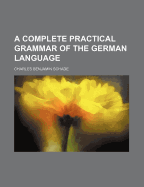 A Complete Practical Grammar of the German Language