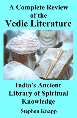 A Complete Review of Vedic Literature: India's Ancient Library of Spiritual Knowledge - Knapp, Stephen