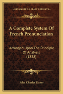 A Complete System of French Pronunciation: Arranged Upon the Principle of Analysis (1828)
