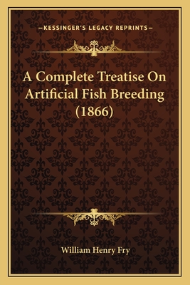 A Complete Treatise on Artificial Fish Breeding (1866) - Fry, William Henry (Translated by)