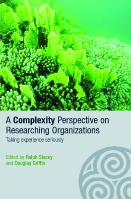 A Complexity Perspective on Researching Organisations: Taking Experience Seriously - Griffin, Douglas (Editor), and Stacey, Ralph (Editor)