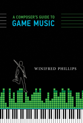 A Composer's Guide to Game Music - Phillips, Winifred