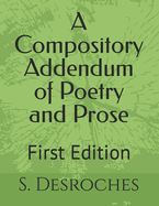 A Compository Addendum of Poetry and Prose: First Edition