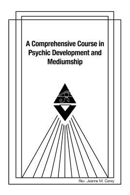 A Comprehensive Course in Psychic Development and Mediumship - Carey, Jeanne M, Rev.