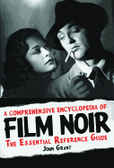 A Comprehensive Encyclopedia of Film Noir: The Essential Reference Guide