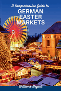 A Comprehensive Guide to GERMAN EASTER MARKETS: Exploring German Easter Markets, what to buy and where to buy things for your Easter celebration