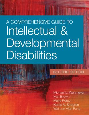 A Comprehensive Guide to Intellectual and Developmental Disabilities - Wehmeyer, Michael L, Dr., PhD (Editor), and Brown, Ivan (Editor), and Percy, Maire (Editor)