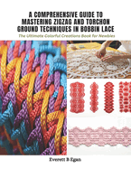 A Comprehensive Guide to Mastering Zigzag and Torchon Ground Techniques in Bobbin Lace: The Ultimate Colorful Creations Book for Newbies