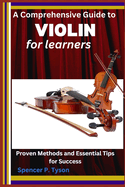 A Comprehensive Guide to Violin for Learners: Proven Methods and Essential Tips for Success