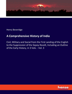 A Comprehensive History of India: Civil, Military and Social from the First Landing of the English to the Suppression of the Sepoy Revolt, Including an Outline of the Early History, in 3 Vols. - Vol. 3
