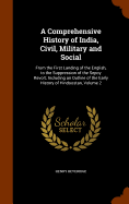 A Comprehensive History of India, Civil, Military and Social: From the First Landing of the English, to the Suppression of the Sepoy Revolt; Including an Outline of the Early History of Hindoostan, Volume 2
