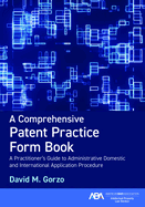 A Comprehensive Patent Practice Form Book: A Practitioner's Guide to Administrative Domestic and International Application Procedure