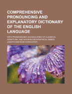 A Comprehensive Pronouncing and Explanatory Dictionary of the English Language: With Pronouncing Vocabularies of Classical and Scripture Proper Names