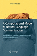 A Computational Model of Natural Language Communication: Interpretation, Inference, and Production in Database Semantics
