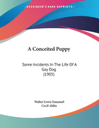 A Conceited Puppy: Some Incidents In The Life Of A Gay Dog (1905)