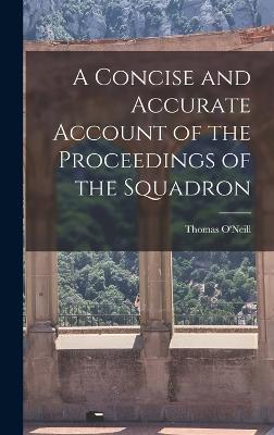 A Concise and Accurate Account of the Proceedings of the Squadron - O'Neill, Thomas