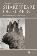 A Concise Companion to Shakespeare on Screen - Henderson, Diana E (Editor)