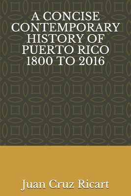 A Concise Contemporary History of Puerto Rico 1800 to 2016 - Cruz-Ricart, Juan