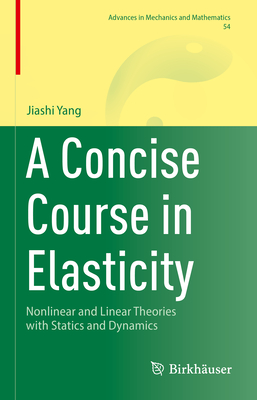 A Concise Course in Elasticity: Nonlinear and Linear Theories with Statics and Dynamics - Yang, Jiashi