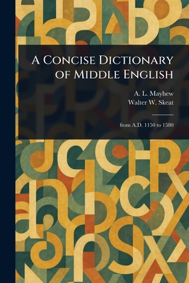 A Concise Dictionary of Middle English - Mayhew, A L (Anthony Lawson), and Skeat, Walter W (Walter William)