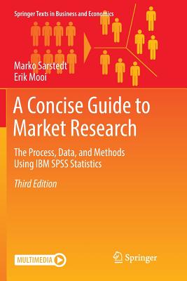 A Concise Guide to Market Research: The Process, Data, and Methods Using IBM SPSS Statistics - Sarstedt, Marko, and Mooi, Erik