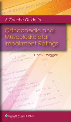 A Concise Guide to Orthopaedic and Musculoskeletal Impairment Ratings - Wiggins, Chris E, MD (Editor)