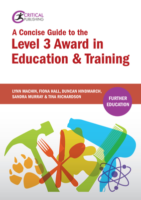 A Concise Guide to the Level 3 Award in Education and Training - Machin, Lynn, and Hall, Fiona, and Hindmarch, Duncan