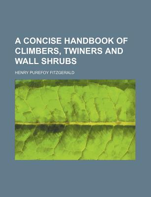 A Concise Handbook of Climbers, Twiners and Wall Shrubs - Fitzgerald, Henry Purefoy