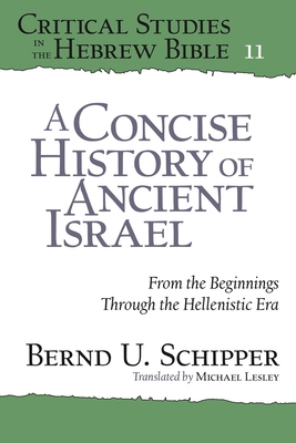 A Concise History of Ancient Israel: From the Beginnings Through the Hellenistic Era - Schipper, Bernd U, and Lesley, Michael (Translated by)