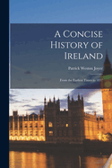 A Concise History of Ireland: From the Earliest Times to 1837