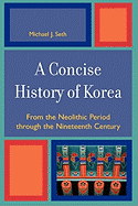 A Concise History of Korea: From the Neolithic Period Through the Nineteenth Century
