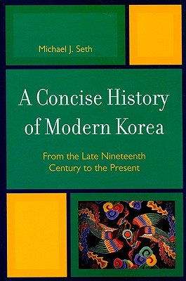 A Concise History of Modern Korea: From the Late Nineteenth Century to the Present - Seth, Michael J