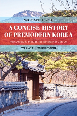 A Concise History of Premodern Korea: From Antiquity through the Nineteenth Century - Seth, Michael J